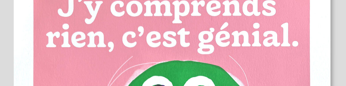 J’y comprends rien, c’est génial | Silkscreen print